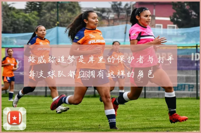 路威称追梦是库里的保护者与打手每支球队都应拥有这样的角色